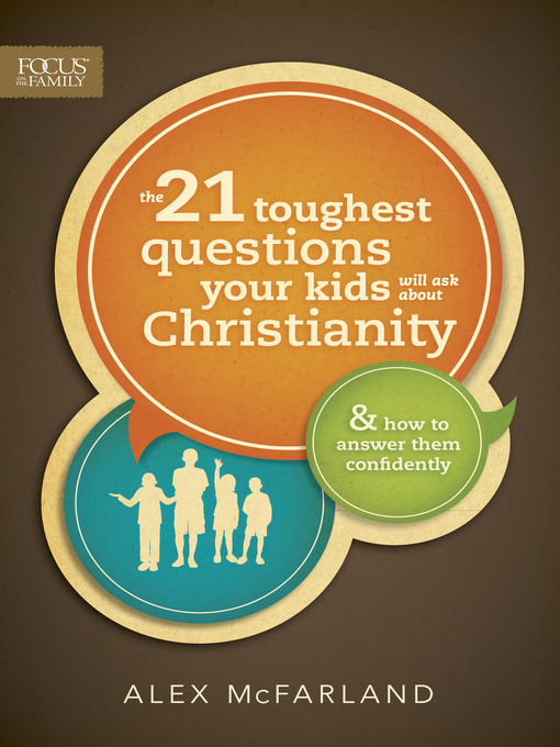 Title details for The 21 Toughest Questions Your Kids Will Ask about Christianity by Alex McFarland - Available